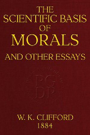 [Gutenberg 50189] • The Scientific Basis of Morals, and Other Essays / Viz.: Right and Wrong, The Ethics of Belief, The Ethics of Religion